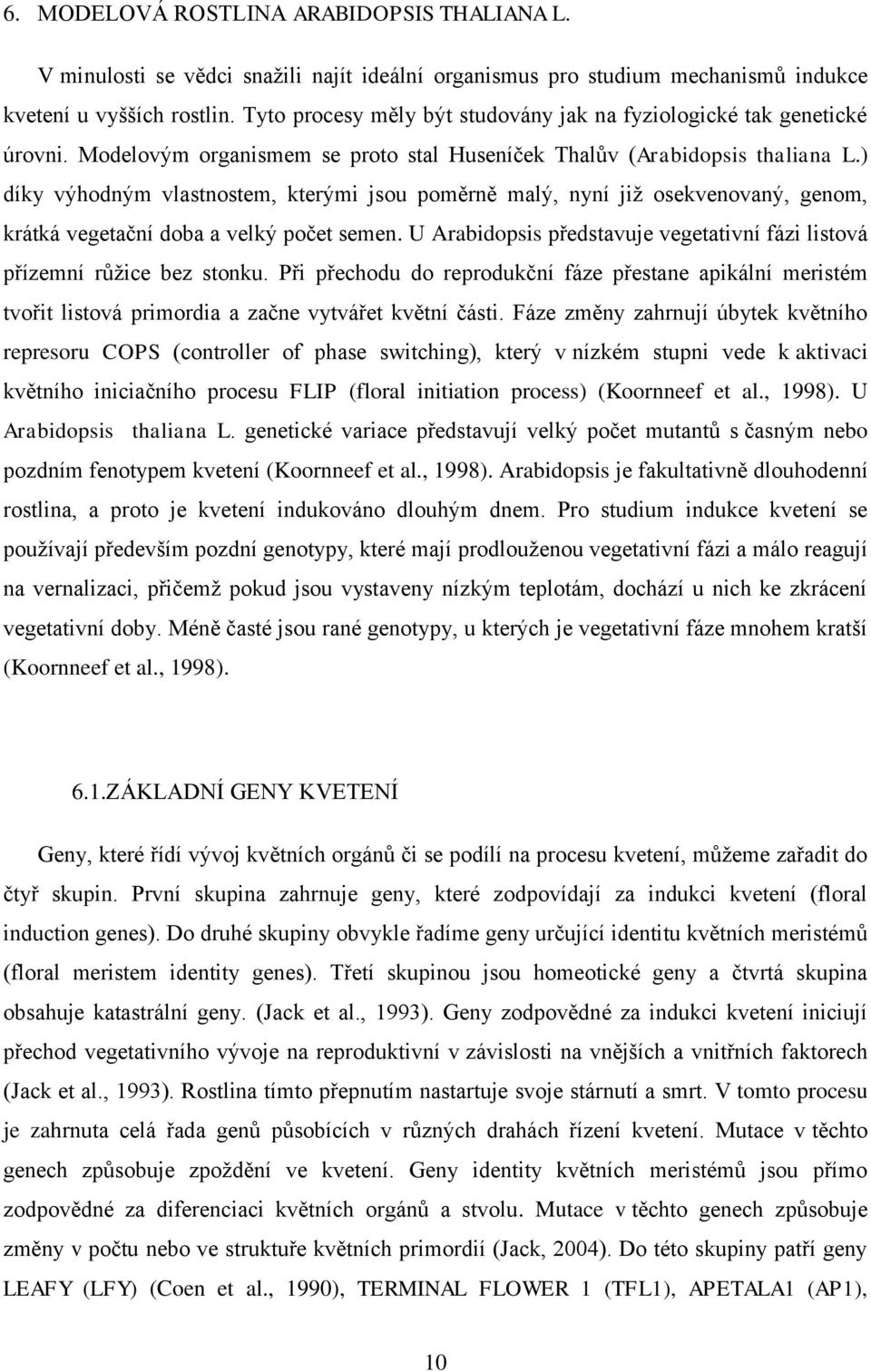 ) díky výhodným vlastnostem, kterými jsou poměrně malý, nyní již osekvenovaný, genom, krátká vegetační doba a velký počet semen.