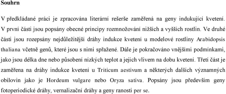 Ve druhé části jsou rozepsány nejdůležitější dráhy indukce kvetení u modelové rostliny Arabidopsis thaliana včetně genů, které jsou s nimi spřažené.