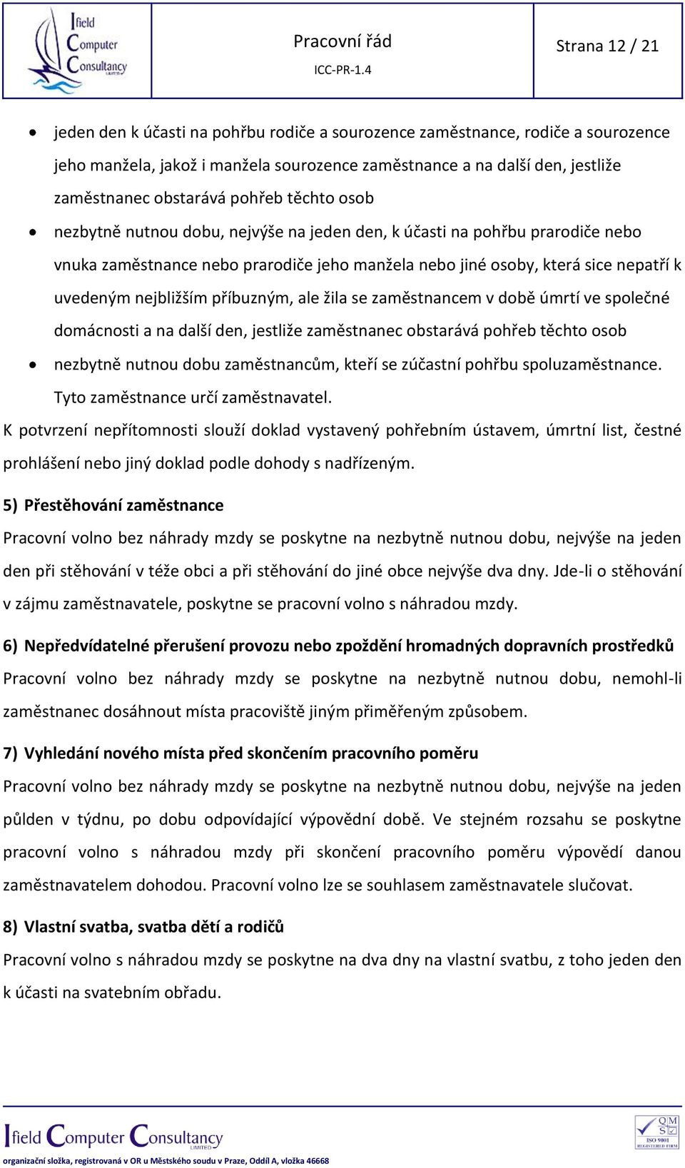 nejbližším příbuzným, ale žila se zaměstnancem v době úmrtí ve společné domácnosti a na další den, jestliže zaměstnanec obstarává pohřeb těchto osob nezbytně nutnou dobu zaměstnancům, kteří se