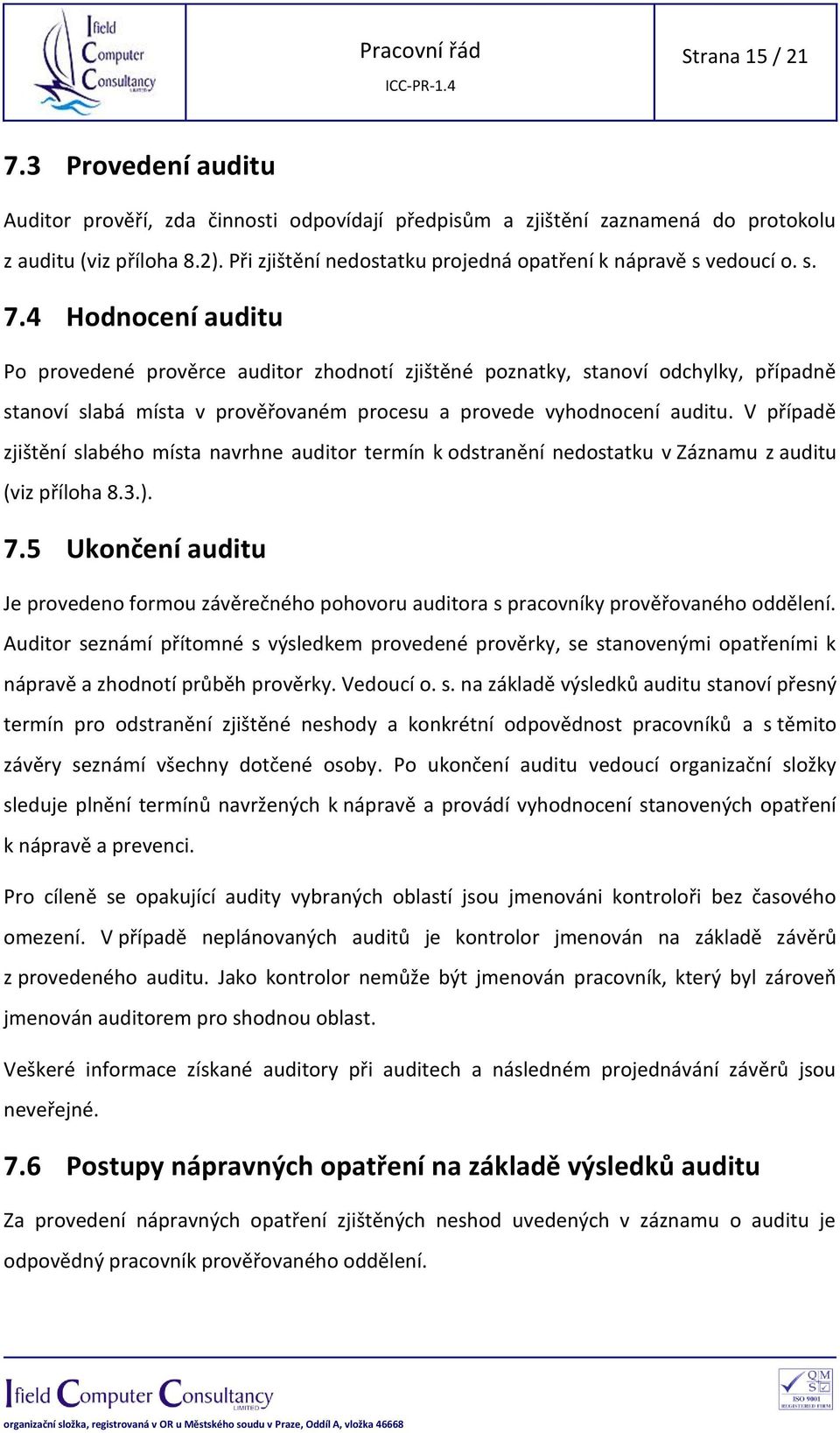 4 Hodnocení auditu Po provedené prověrce auditor zhodnotí zjištěné poznatky, stanoví odchylky, případně stanoví slabá místa v prověřovaném procesu a provede vyhodnocení auditu.