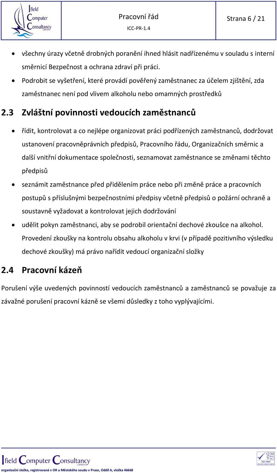 3 Zvláštní povinnosti vedoucích zaměstnanců řídit, kontrolovat a co nejlépe organizovat práci podřízených zaměstnanců, dodržovat ustanovení pracovněprávních předpisů, Pracovního řádu, Organizačních