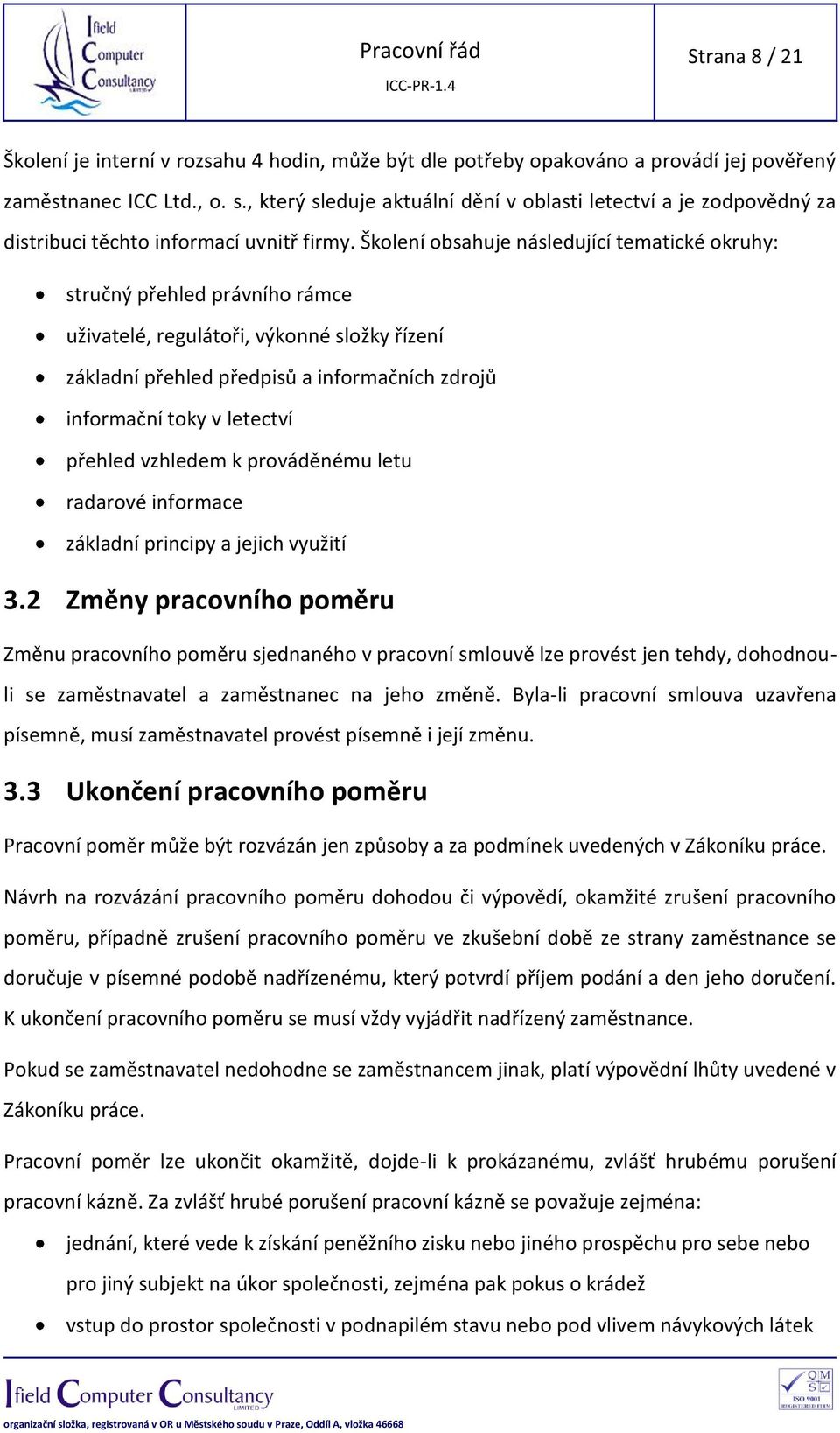 Školení obsahuje následující tematické okruhy: stručný přehled právního rámce uživatelé, regulátoři, výkonné složky řízení základní přehled předpisů a informačních zdrojů informační toky v letectví