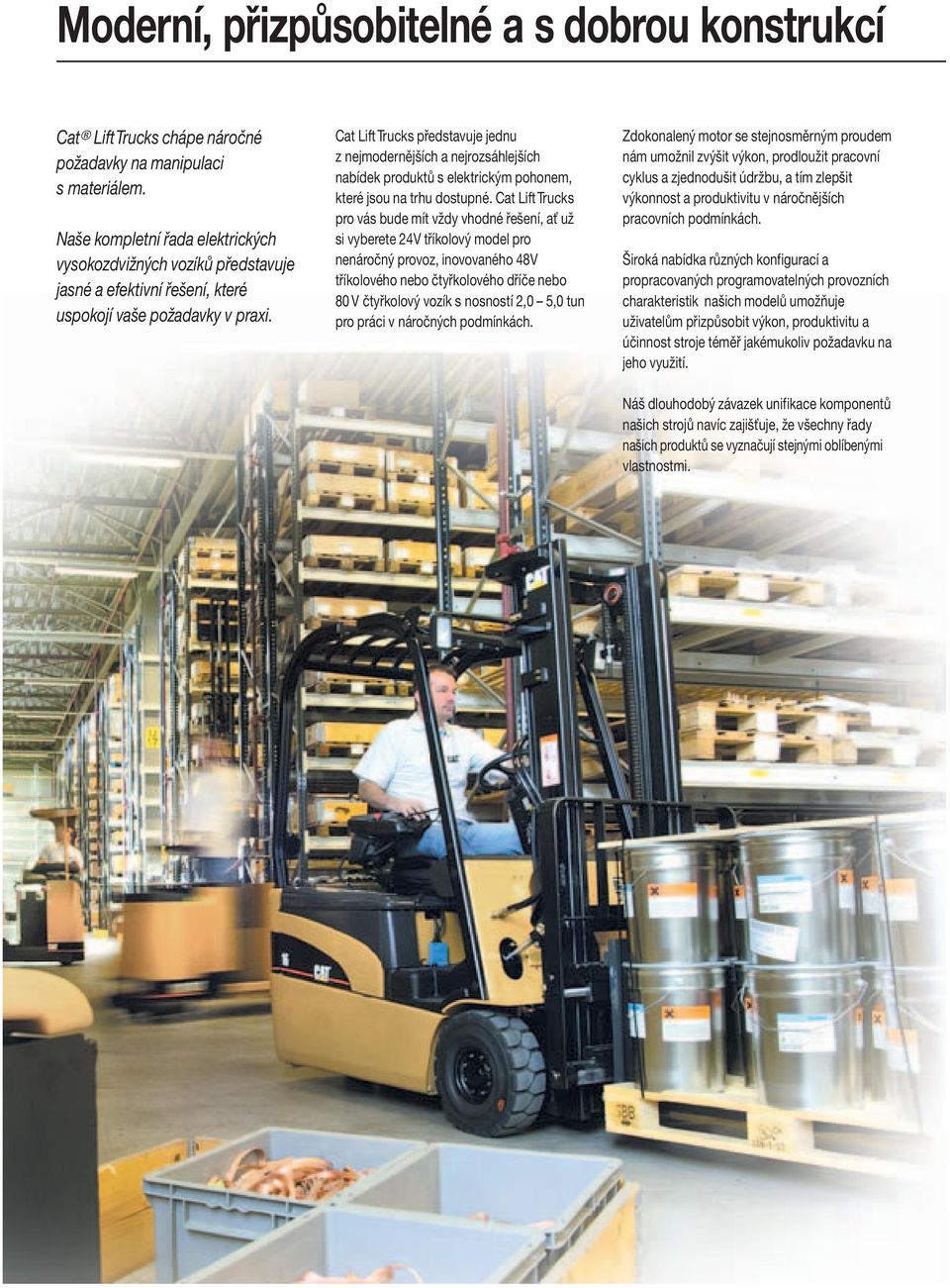 Cat Lift Trucks představuje jednu z nejmodernějších a nejrozsáhlejších nabídek produktů s elektrickým pohonem, které jsou na trhu dostupné.