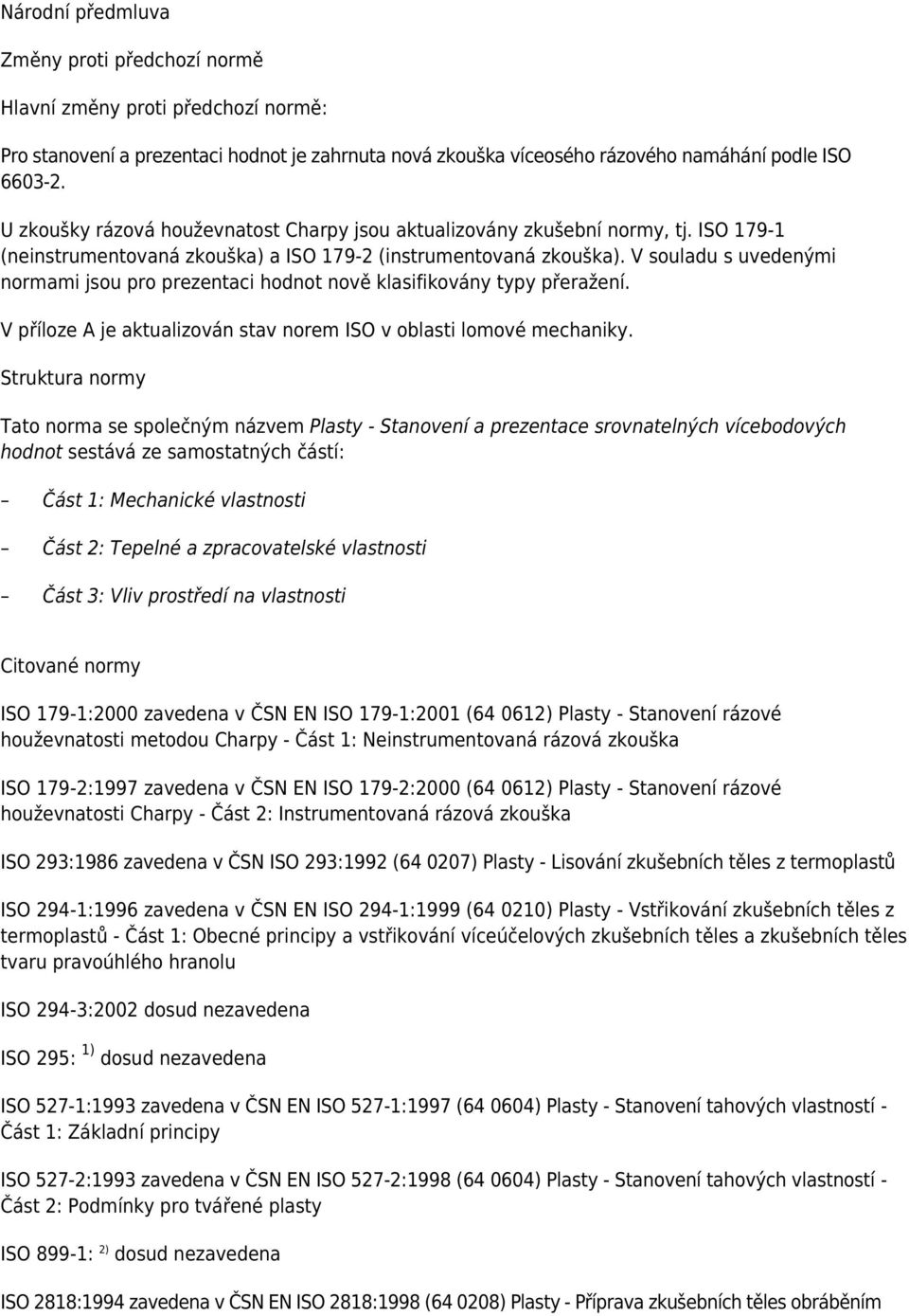 V souladu s uvedenými normami jsou pro prezentaci hodnot nově klasifikovány typy přeražení. V příloze A je aktualizován stav norem ISO v oblasti lomové mechaniky.