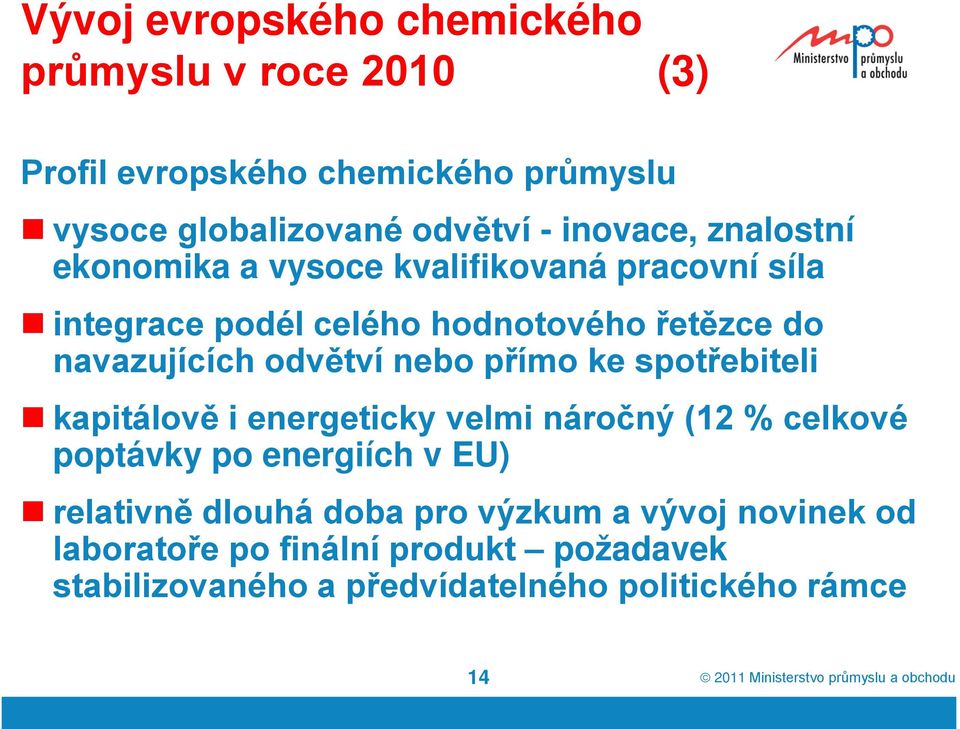 odvětví nebo přímo ke spotřebiteli kapitálově i energeticky velmi náročný (12 % celkové poptávky po energiích v EU) relativně