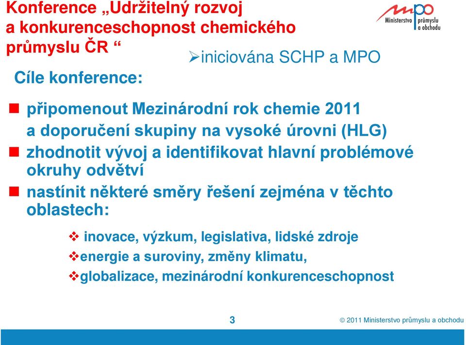 a identifikovat hlavní problémové okruhy odvětví nastínit některé směry řešení zejména v těchto oblastech: