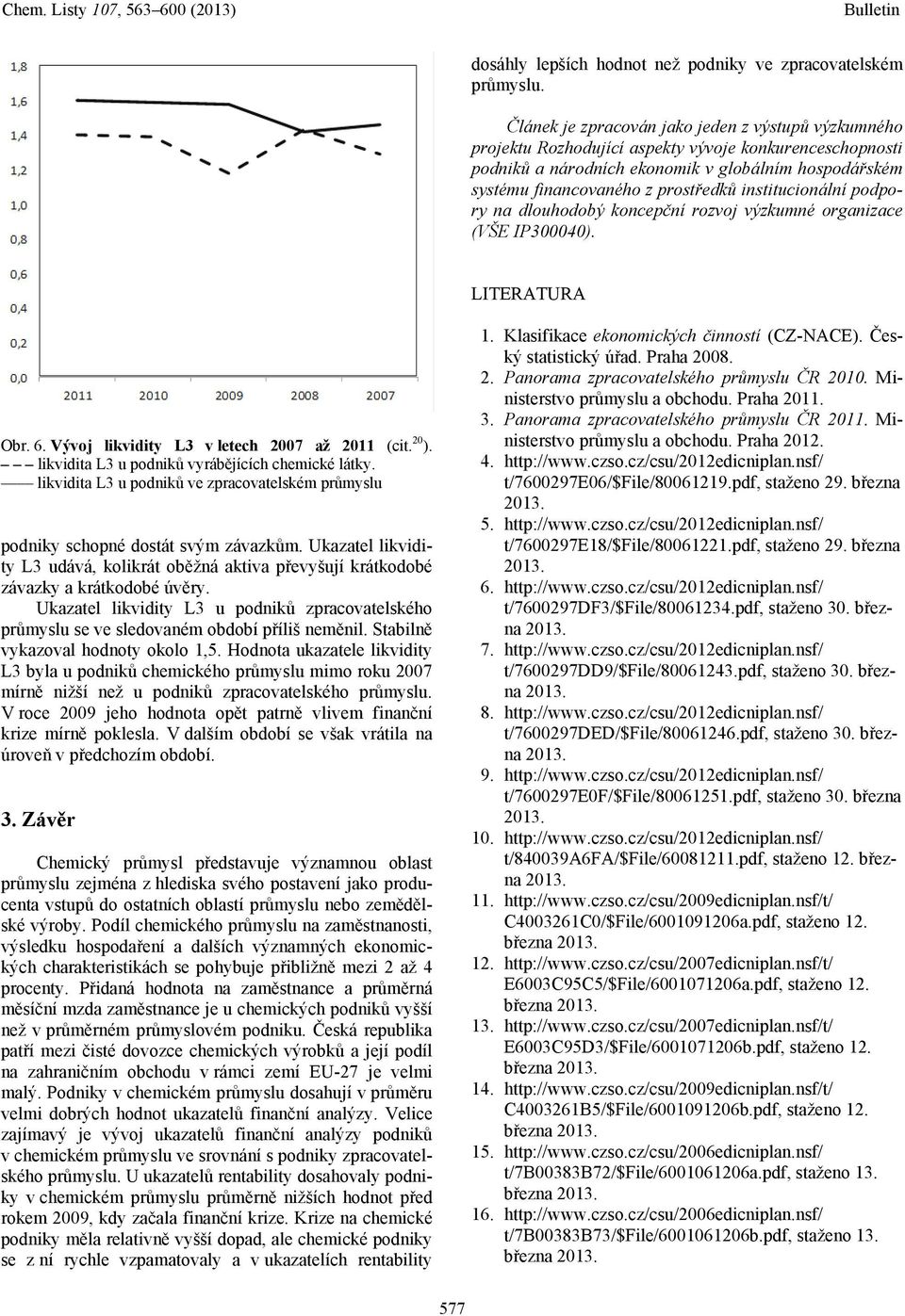 institucionální podpory na dlouhodobý koncepční rozvoj výzkumné organizace (VŠE IP300040). LITERATURA Obr. 6. Vývoj likvidity L3 v letech 2007 až 2011 (cit. 20 ).