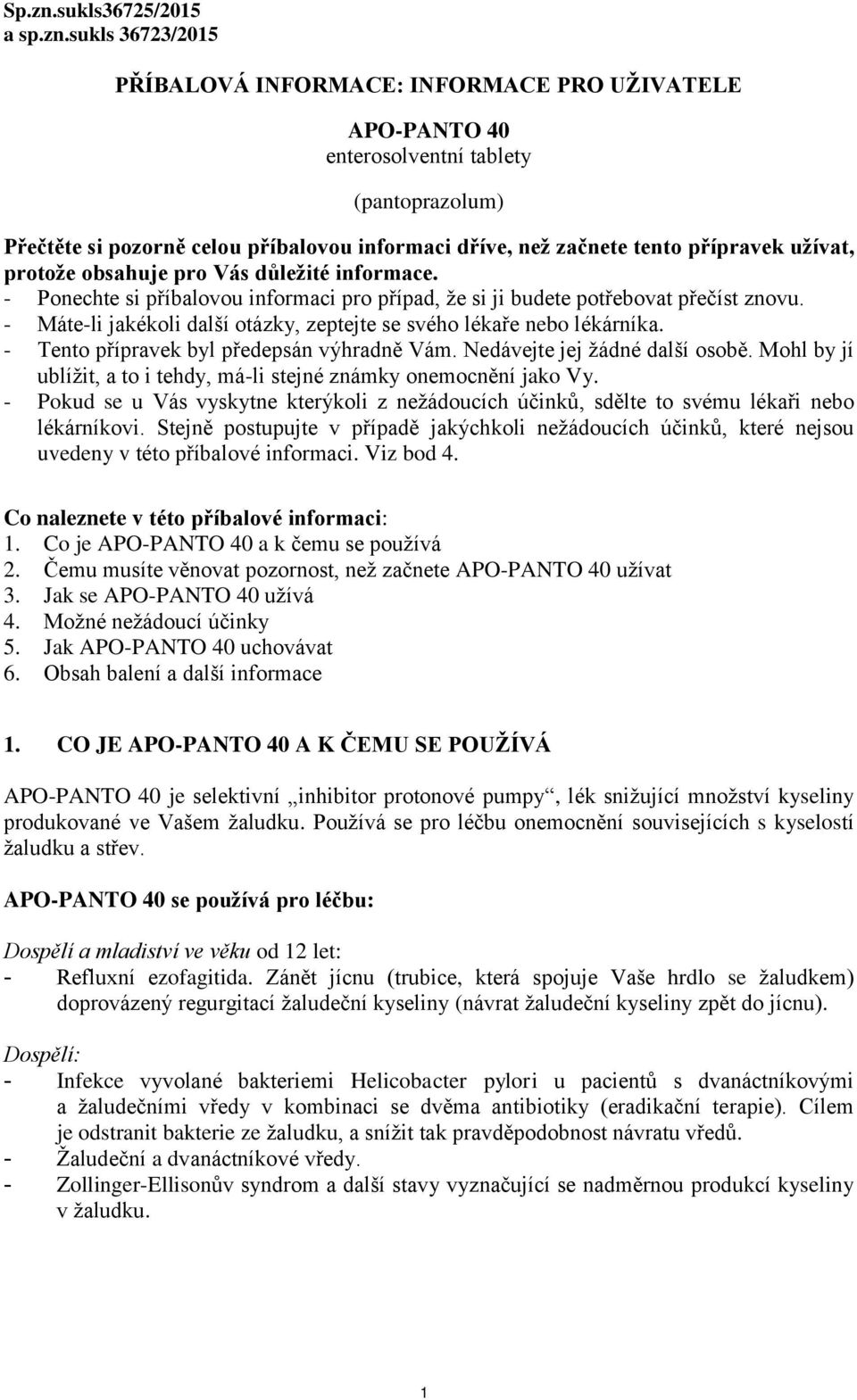 sukls 36723/2015 PŘÍBALOVÁ INFORMACE: INFORMACE PRO UŽIVATELE APO-PANTO 40 enterosolventní tablety (pantoprazolum) Přečtěte si pozorně celou příbalovou informaci dříve, než začnete tento přípravek