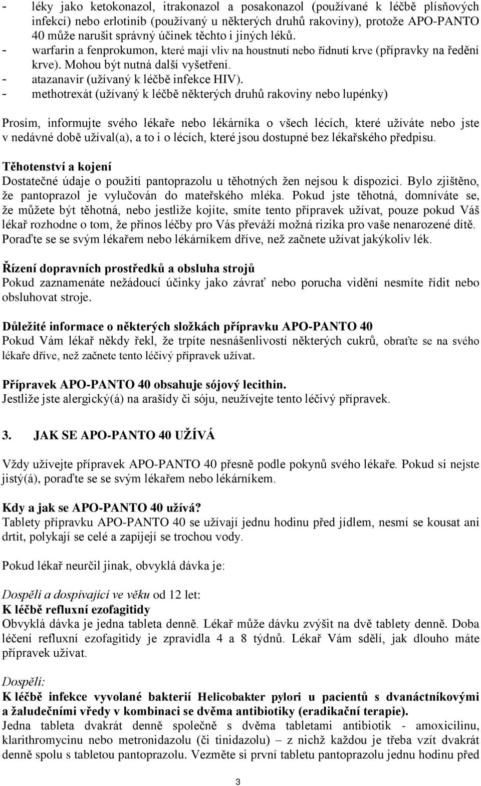 - methotrexát (užívaný k léčbě některých druhů rakoviny nebo lupénky) Prosím, informujte svého lékaře nebo lékárníka o všech lécích, které užíváte nebo jste v nedávné době užíval(a), a to i o lécích,