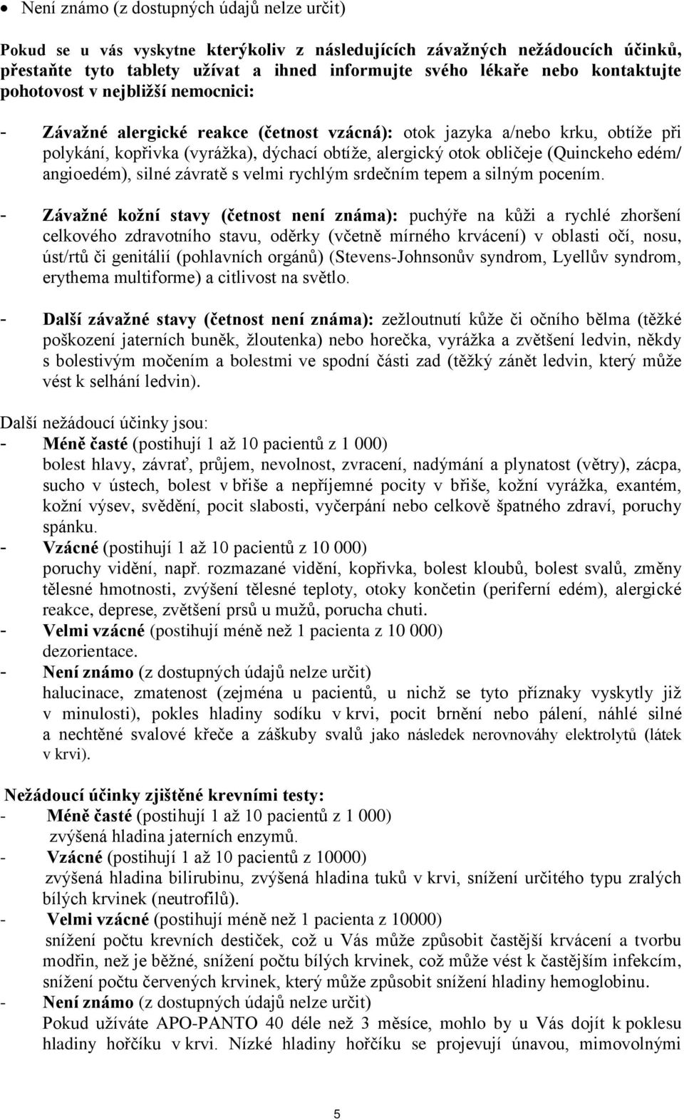 (Quinckeho edém/ angioedém), silné závratě s velmi rychlým srdečním tepem a silným pocením.