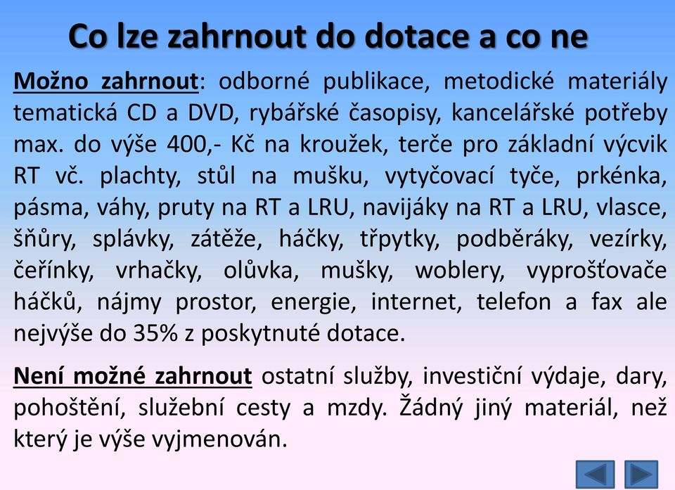 plachty, stůl na mušku, vytyčovací tyče, prkénka, pásma, váhy, pruty na RT a LRU, navijáky na RT a LRU, vlasce, šňůry, splávky, zátěže, háčky, třpytky, podběráky,