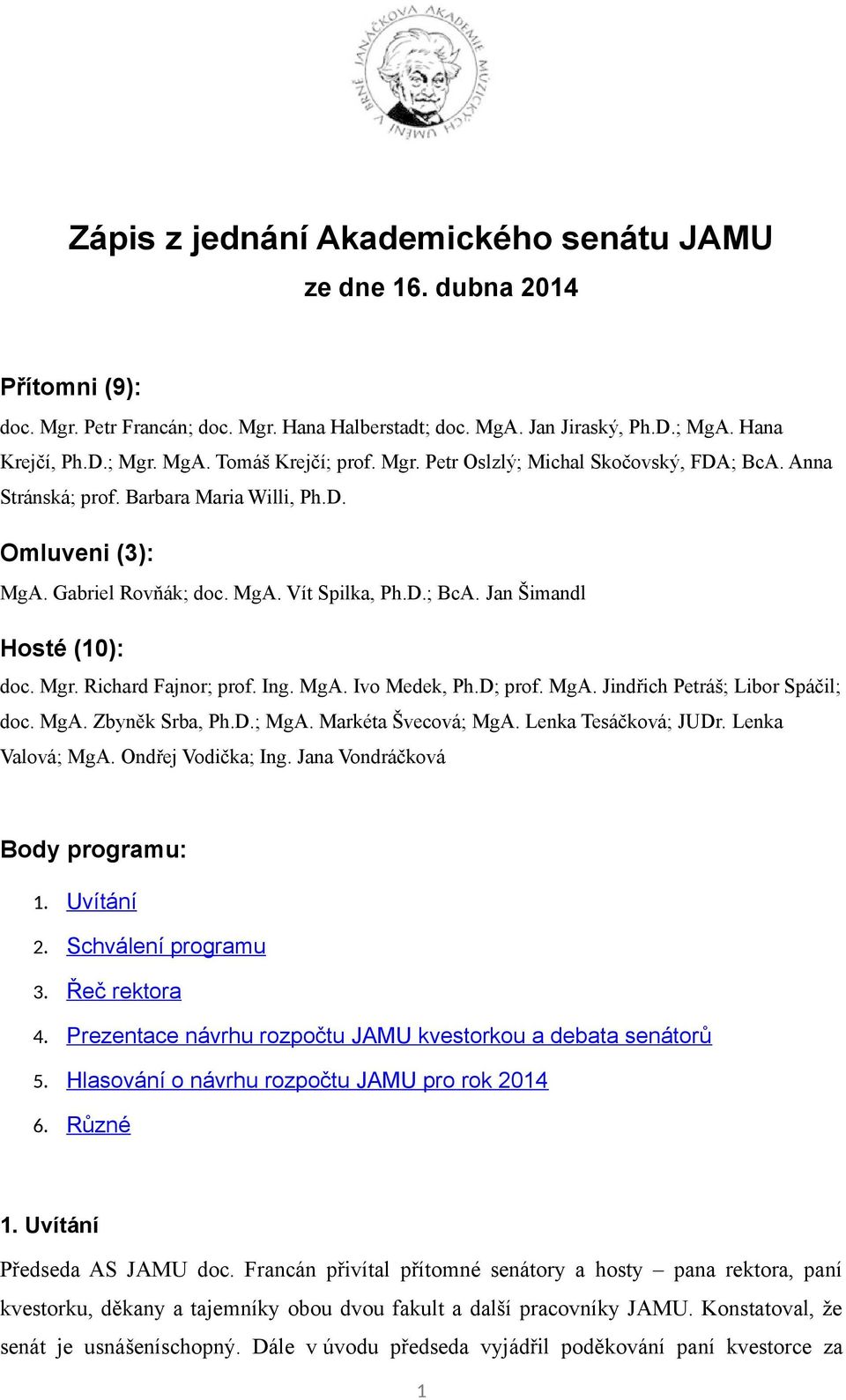 Richard Fajnor; prof. Ing. MgA. Ivo Medek, Ph.D; prof. MgA. Jindřich Petráš; Libor Spáčil; doc. MgA. Zbyněk Srba, Ph.D.; MgA. Markéta Švecová; MgA. Lenka Tesáčková; JUDr. Lenka Valová; MgA.