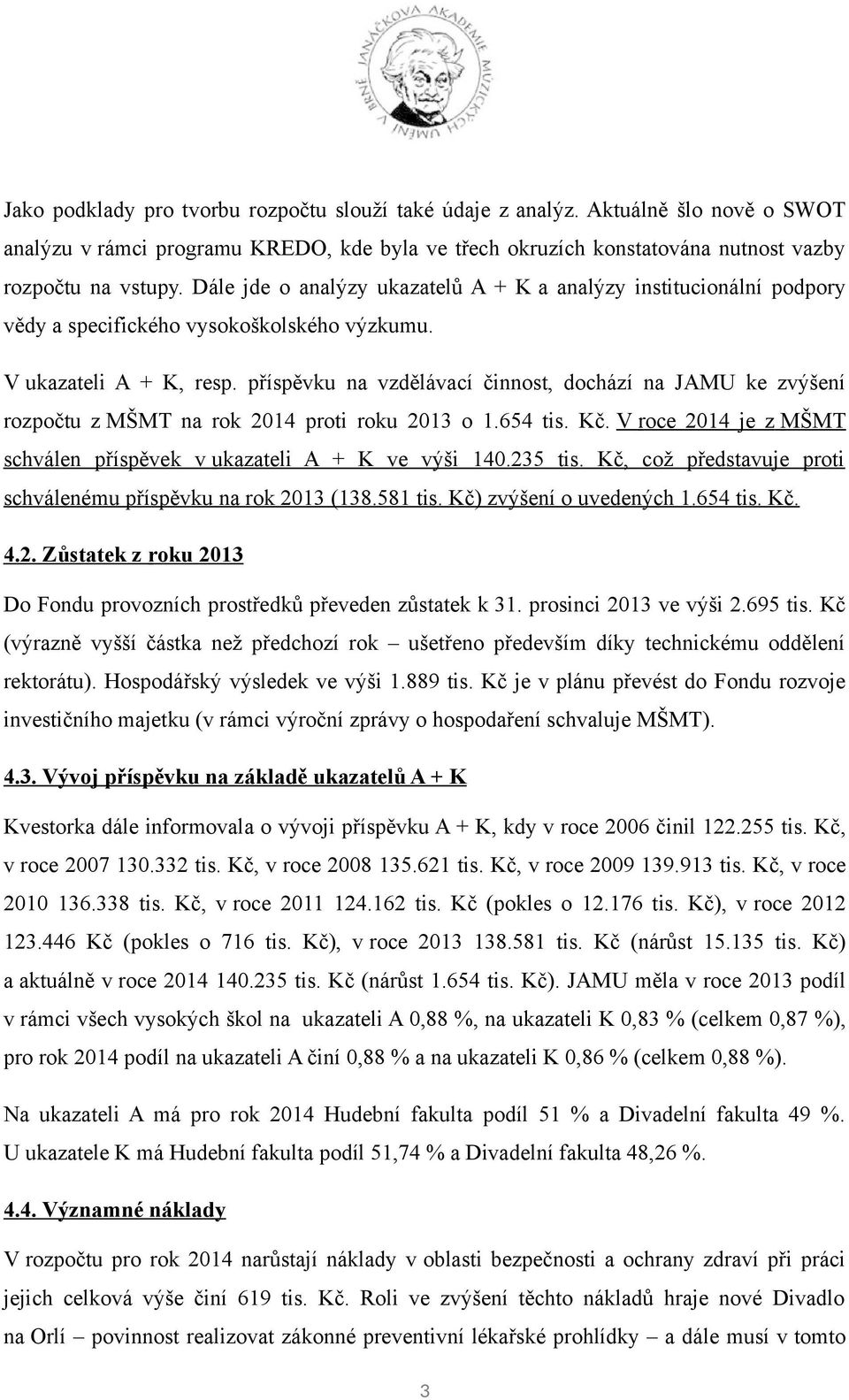 příspěvku na vzdělávací činnost, dochází na JAMU ke zvýšení rozpočtu z MŠMT na rok 2014 proti roku 2013 o 1.654 tis. Kč. V roce 2014 je z MŠMT schválen příspěvek v ukazateli A + K ve výši 140.235 tis.