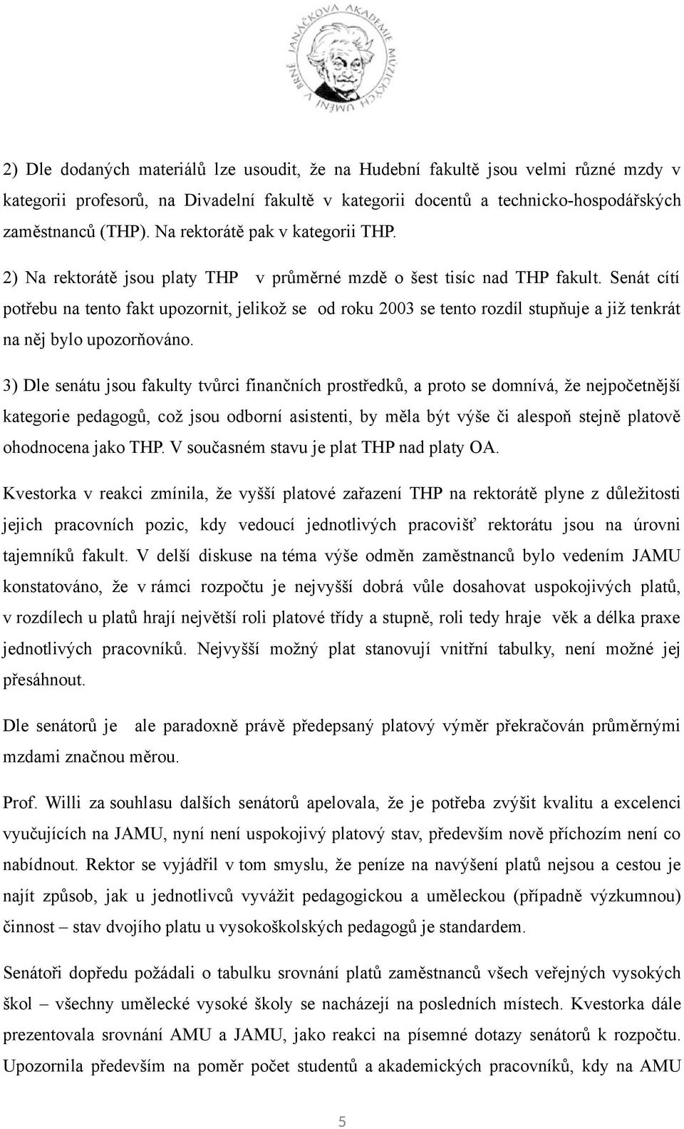 Senát cítí potřebu na tento fakt upozornit, jelikož se od roku 2003 se tento rozdíl stupňuje a již tenkrát na něj bylo upozorňováno.