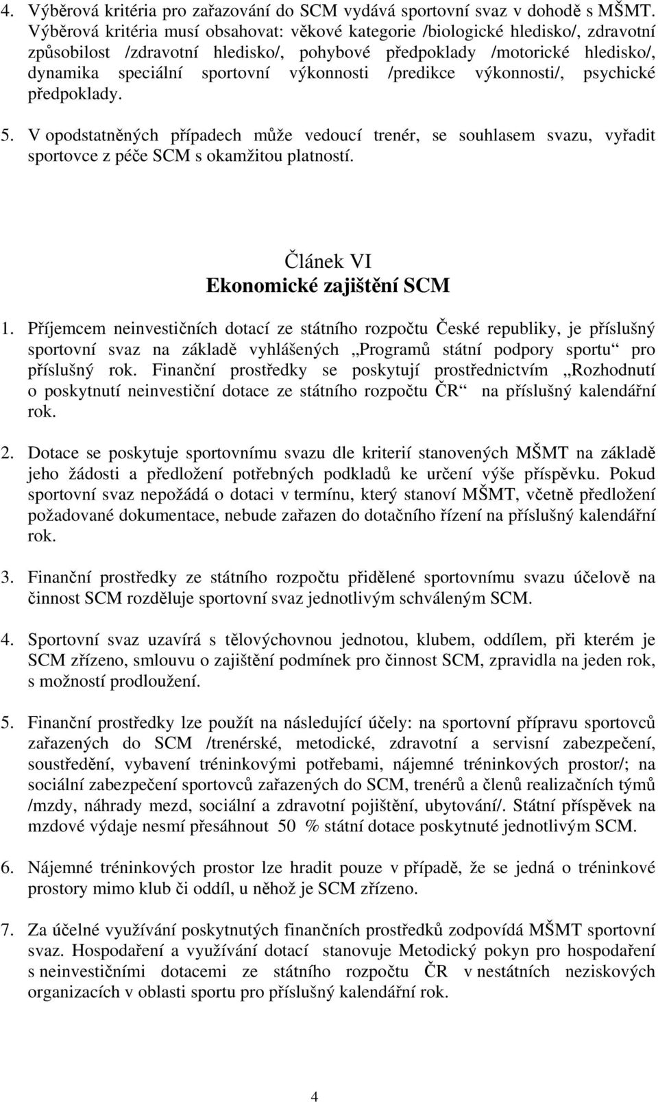 výkonnosti /predikce výkonnosti/, psychické předpoklady. 5. V opodstatněných případech může vedoucí trenér, se souhlasem svazu, vyřadit sportovce z péče SCM s okamžitou platností.