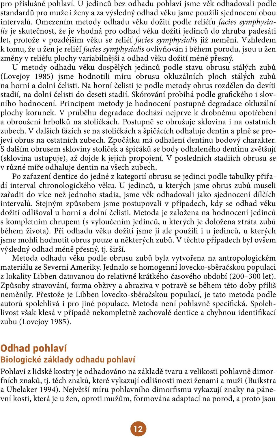 symphysialis již nemění. Vzhledem k tomu, že u žen je reliéf facies symphysialis ovlivňován i během porodu, jsou u žen změny v reliéfu plochy variabilnější a odhad věku dožití méně přesný.