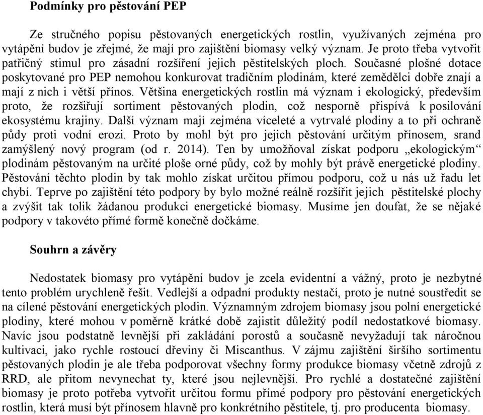 Současné plošné dotace poskytované pro PEP nemohou konkurovat tradičním plodinám, které zemědělci dobře znají a mají z nich i větší přínos.