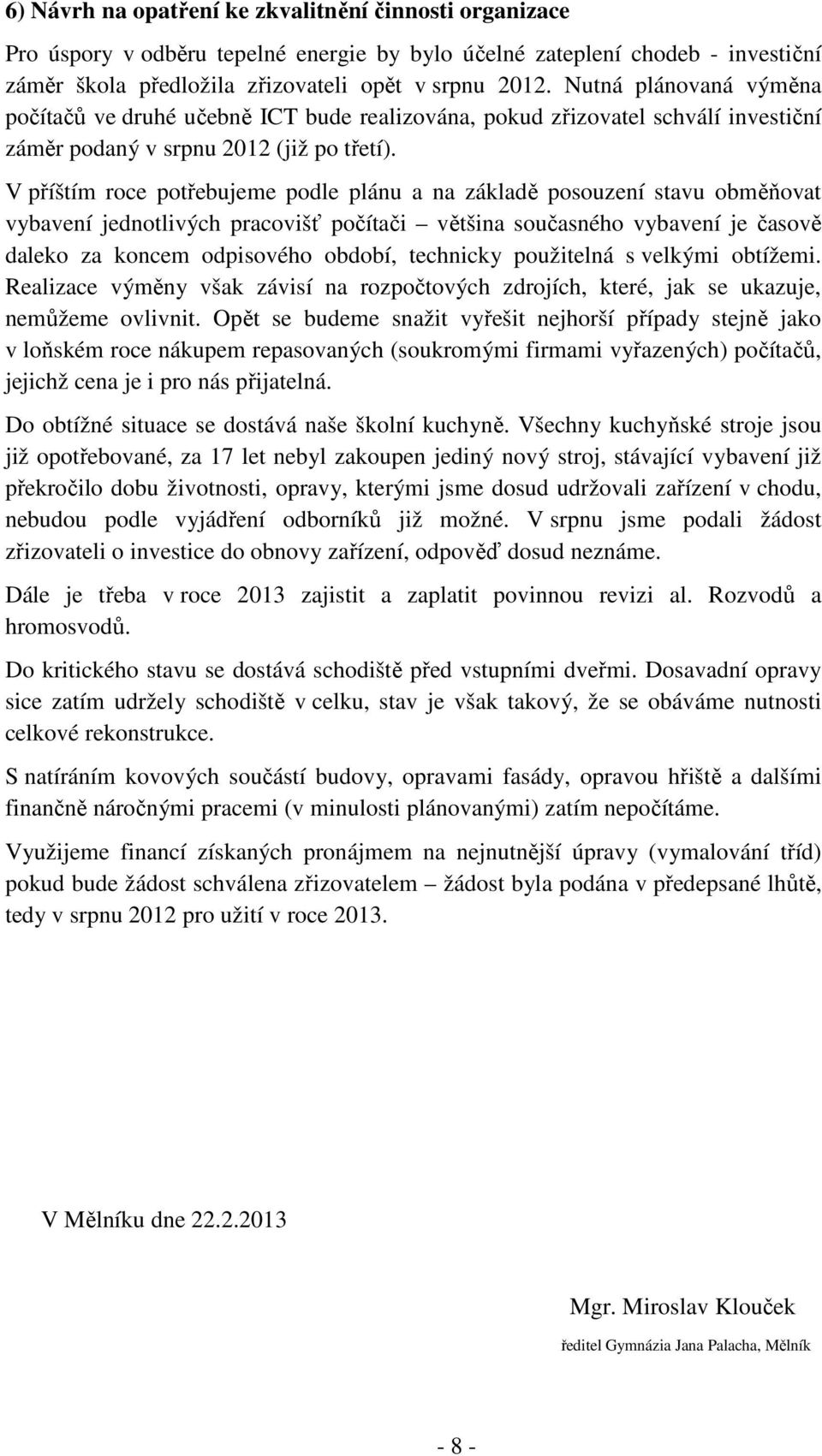 V příštím roce potřebujeme podle plánu a na základě posouzení stavu obměňovat vybavení jednotlivých pracovišť počítači většina současného vybavení je časově daleko za koncem odpisového období,