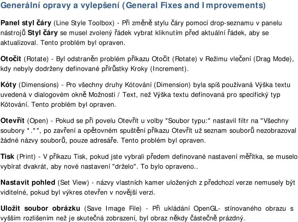 Otočit (Rotate) - Byl odstraněn problém příkazu Otočit (Rotate) v Režimu vlečení (Drag Mode), kdy nebyly dodrženy definované přírůstky Kroky (Increment).