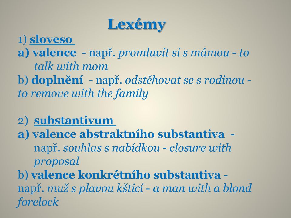 odstěhovat se s rodinou - to remove with the family 2) substantivum a) valence