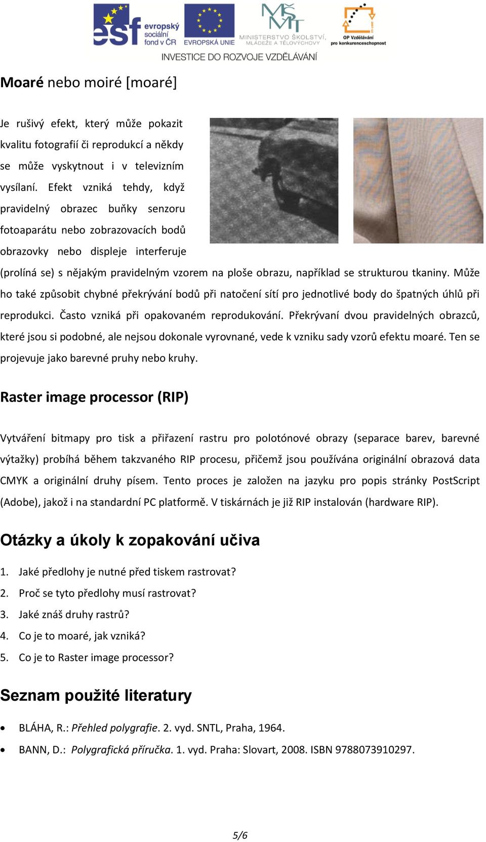 se strukturou tkaniny. Může ho také způsobit chybné překrývání bodů při natočení sítí pro jednotlivé body do špatných úhlů při reprodukci. Často vzniká při opakovaném reprodukování.