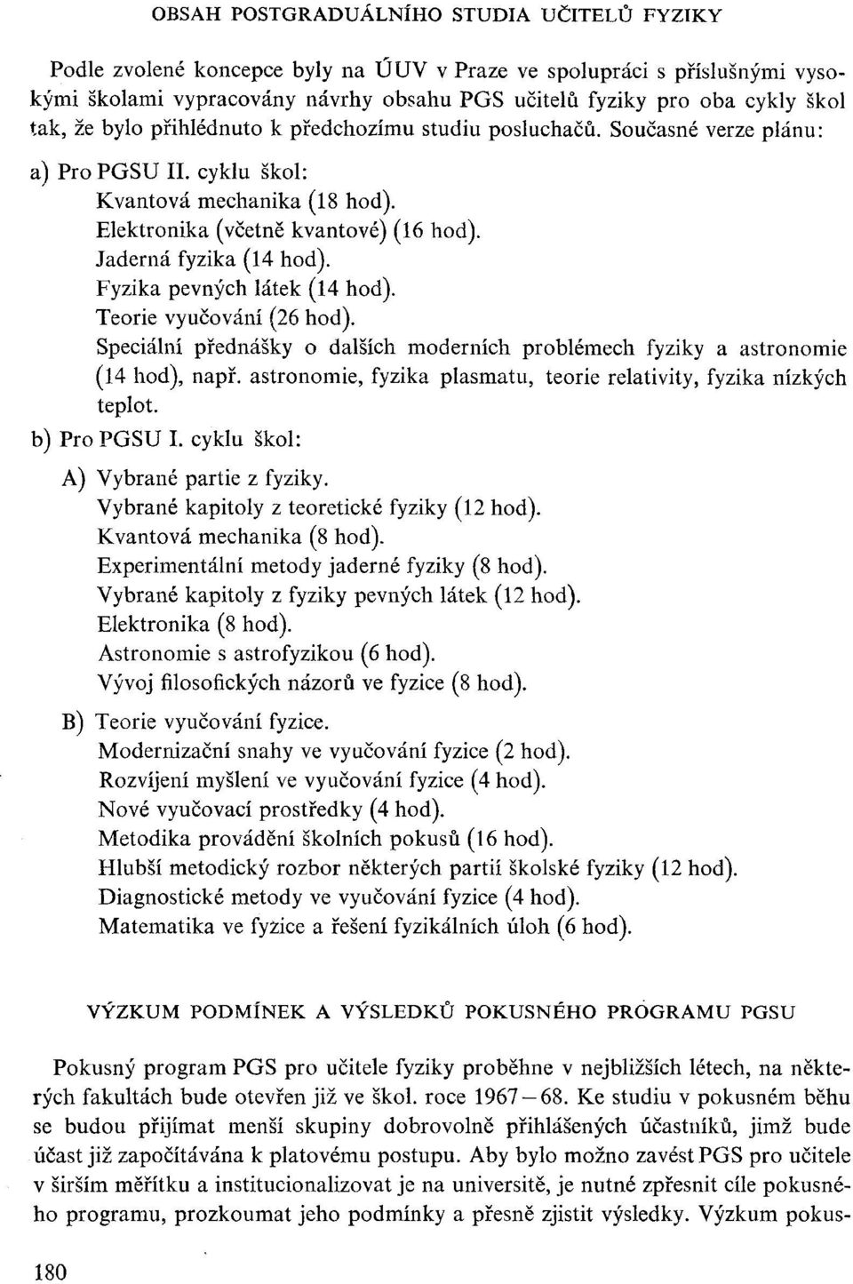 Fyzika pevných látek (14 hod). Teorie vyučování (26 hod). Speciální přednášky o dalších moderních problémech fyziky a astronomie (14 hod), např.