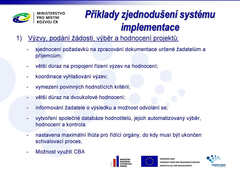 kritérií; - větší důraz na dvoukolové hodnocení; - informování žadatele o výsledku a možnost odvolání se; - vytvoření společné databáze hodnotitelů,