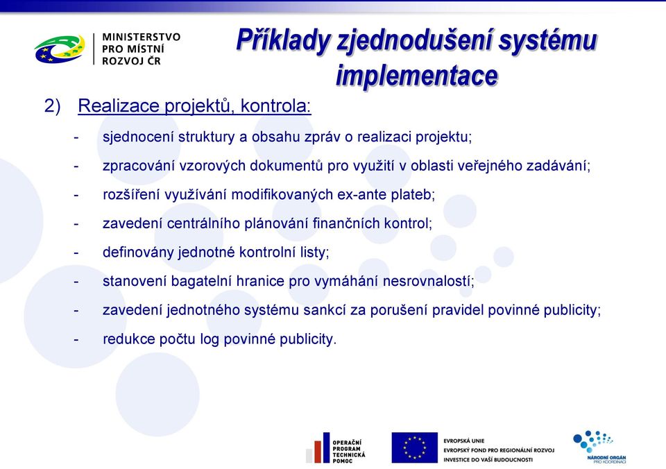 plateb; - zavedení centrálního plánování finančních kontrol; - definovány jednotné kontrolní listy; - stanovení bagatelní hranice