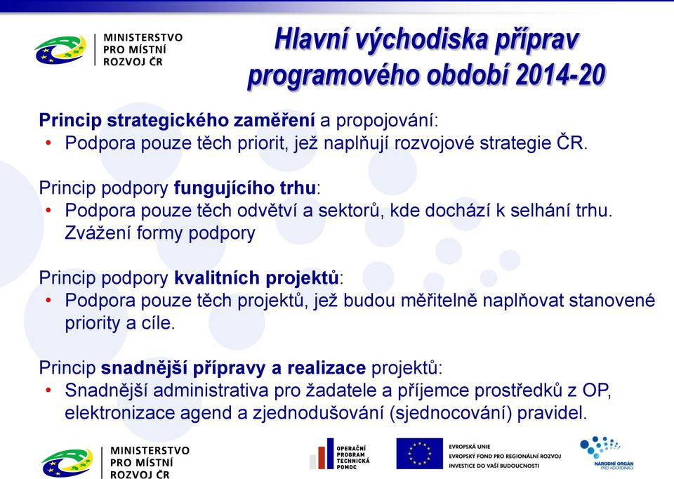 Zvážení formy podpory Princip podpory kvalitních projektů: Podpora pouze těch projektů, jež budou měřitelně naplňovat stanovené priority a cíle.