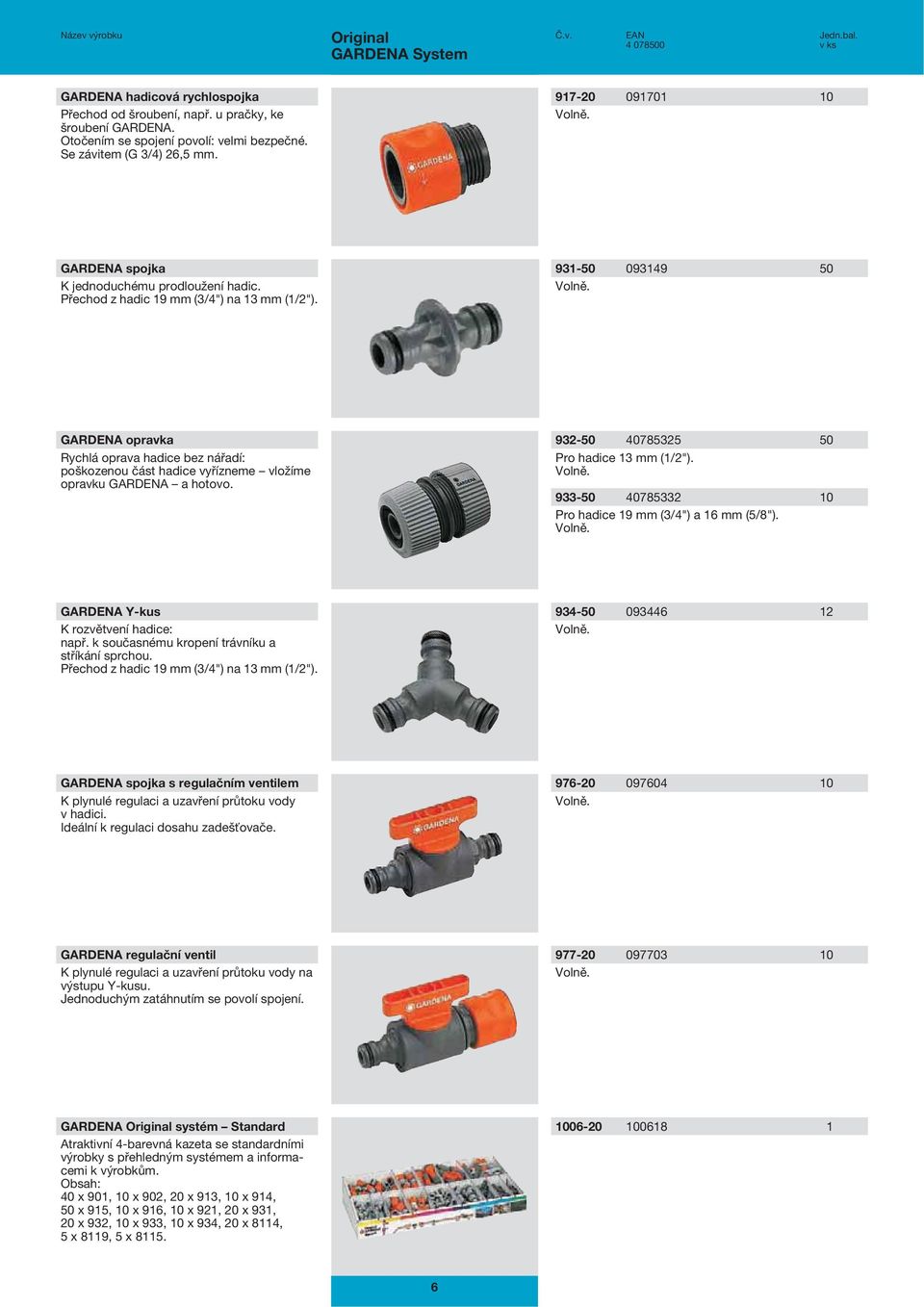 opravka Rychlá oprava hadice bez nářadí: poškozenou část hadice vyřízneme vložíme opravku a hotovo. 932-50 40785325 50 Pro hadice 13 mm (1/2"). Volně.