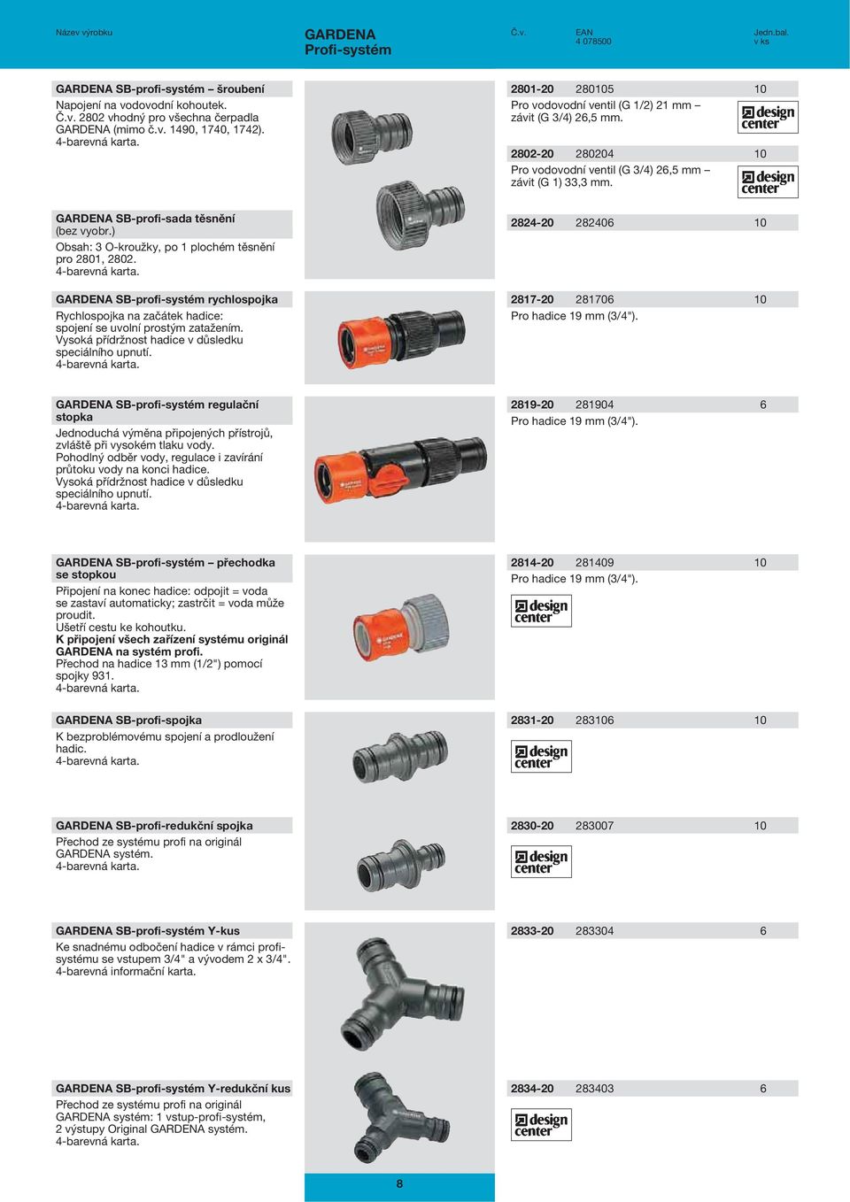 ) Obsah: 3 O-kroužky, po 1 plochém těsnění pro 2801, 2802. 4-barevná karta. SB-profi-systém rychlospojka Rychlospojka na začátek hadice: spojení se uvolní prostým zatažením.