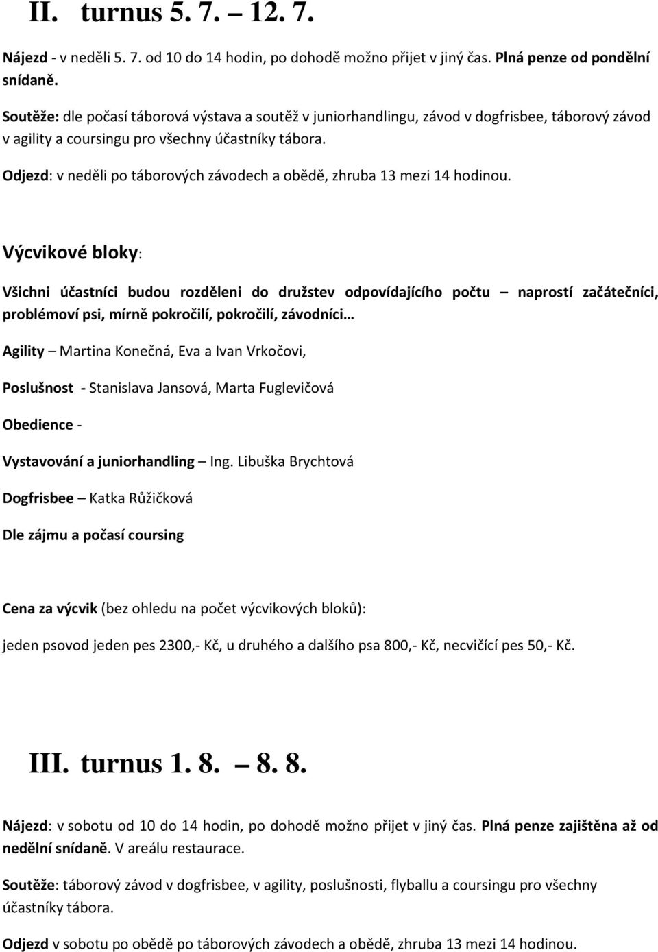 Odjezd: v neděli po táborových závodech a obědě, zhruba 13 mezi 14 hodinou.