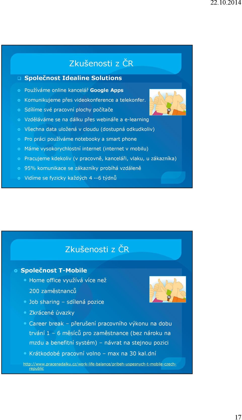 vysokorychlostní internet (internet v mobilu) Pracujeme kdekoliv (v pracovně, kanceláři, vlaku, u zákazníka) 95% komunikace se zákazníky probíhá vzdáleně Vidíme se fyzicky každých 4 --6 týdnů