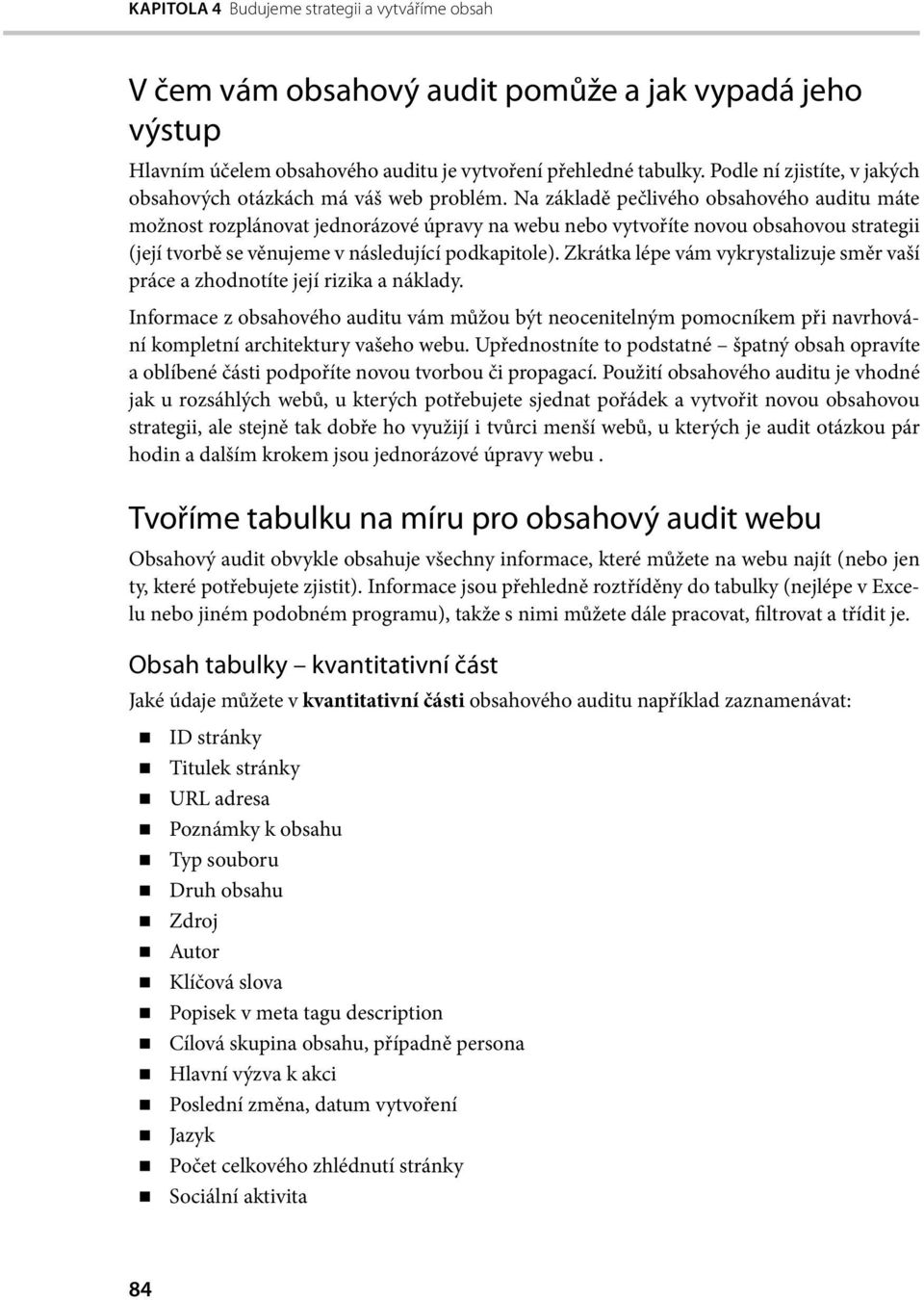 Na základě pečlivého obsahového auditu máte možnost rozplánovat jednorázové úpravy na webu nebo vytvoříte novou obsahovou strategii (její tvorbě se věnujeme v následující podkapitole).