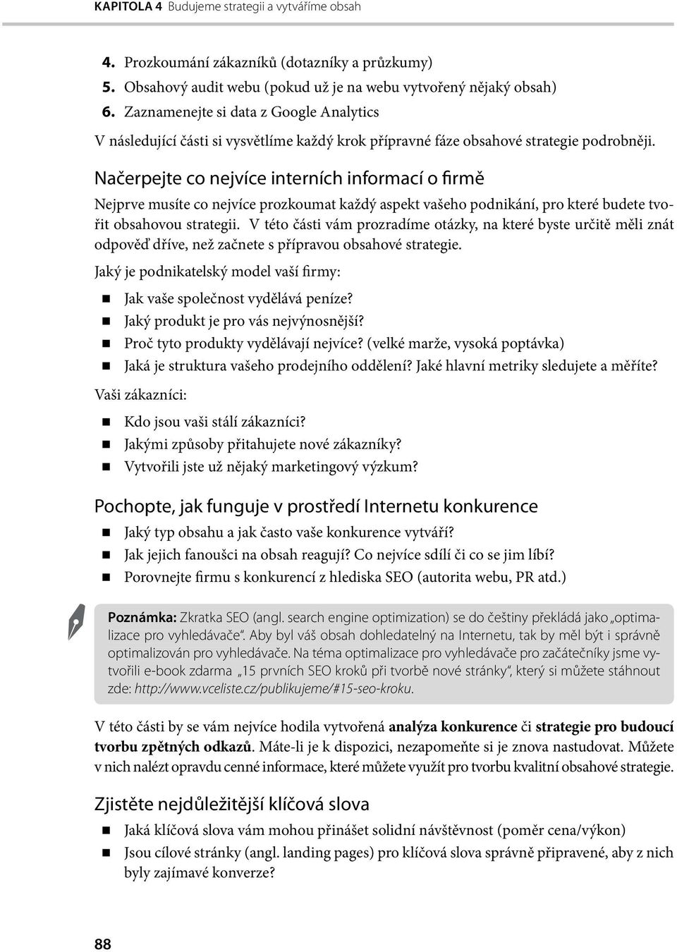 Načerpejte co nejvíce interních informací o firmě Nejprve musíte co nejvíce prozkoumat každý aspekt vašeho podnikání, pro které budete tvořit obsahovou strategii.