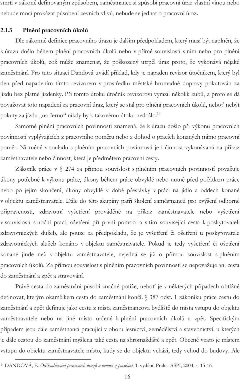 plnění pracovních úkolů, což může znamenat, že poškozený utrpěl úraz proto, že vykonává nějaké zaměstnání.