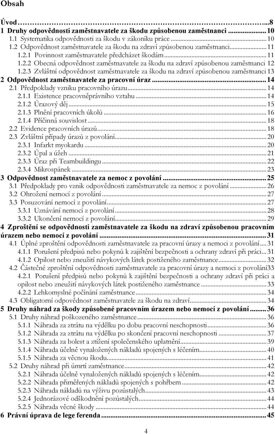 .. 14 2.1 Předpoklady vzniku pracovního úrazu... 14 2.1.1 Existence pracovněprávního vztahu... 14 2.1.2 Úrazový děj... 15 2.1.3 Plnění pracovních úkolů... 16 2.1.4 Příčinná souvislost... 18 2.