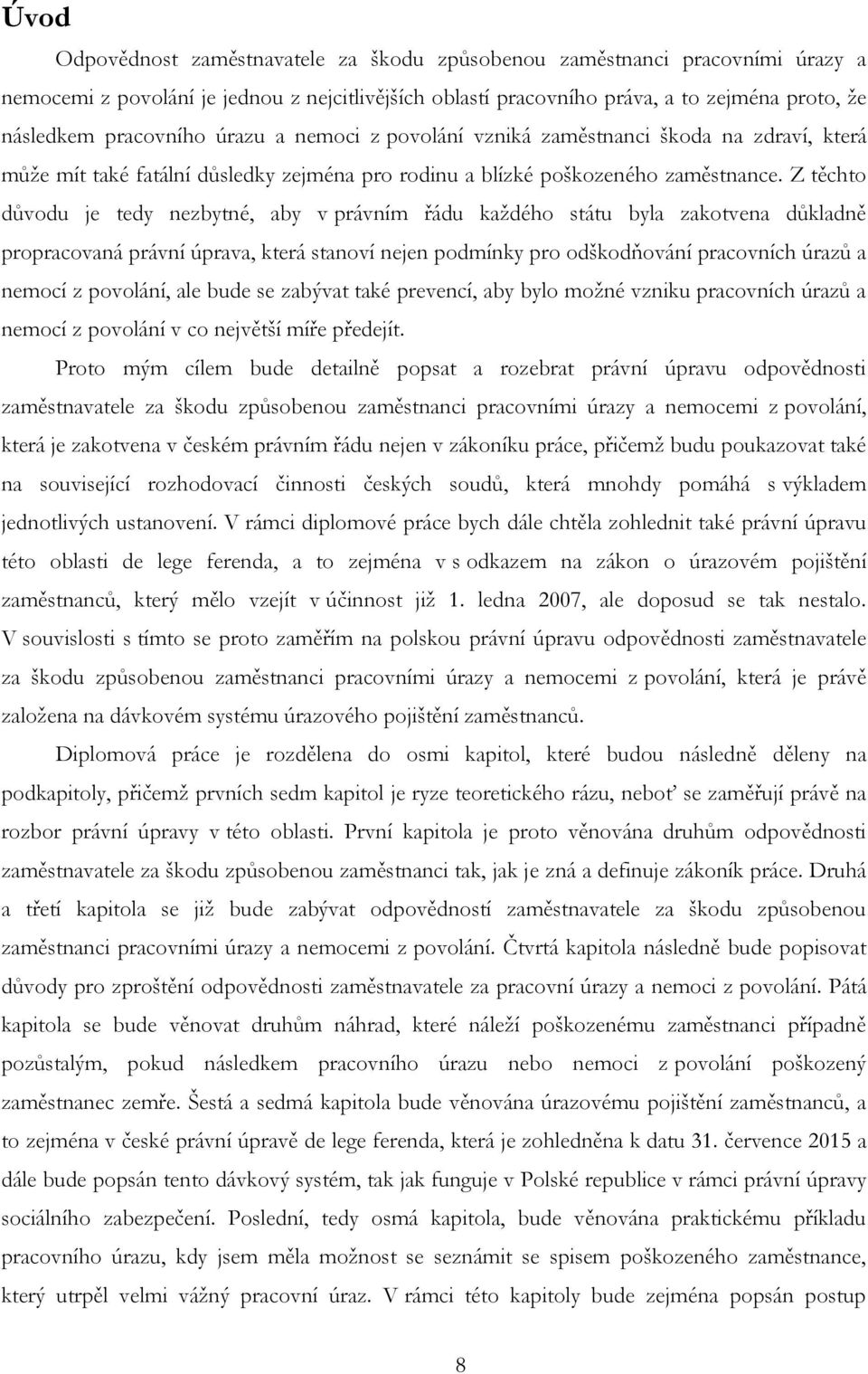 Z těchto důvodu je tedy nezbytné, aby v právním řádu každého státu byla zakotvena důkladně propracovaná právní úprava, která stanoví nejen podmínky pro odškodňování pracovních úrazů a nemocí z
