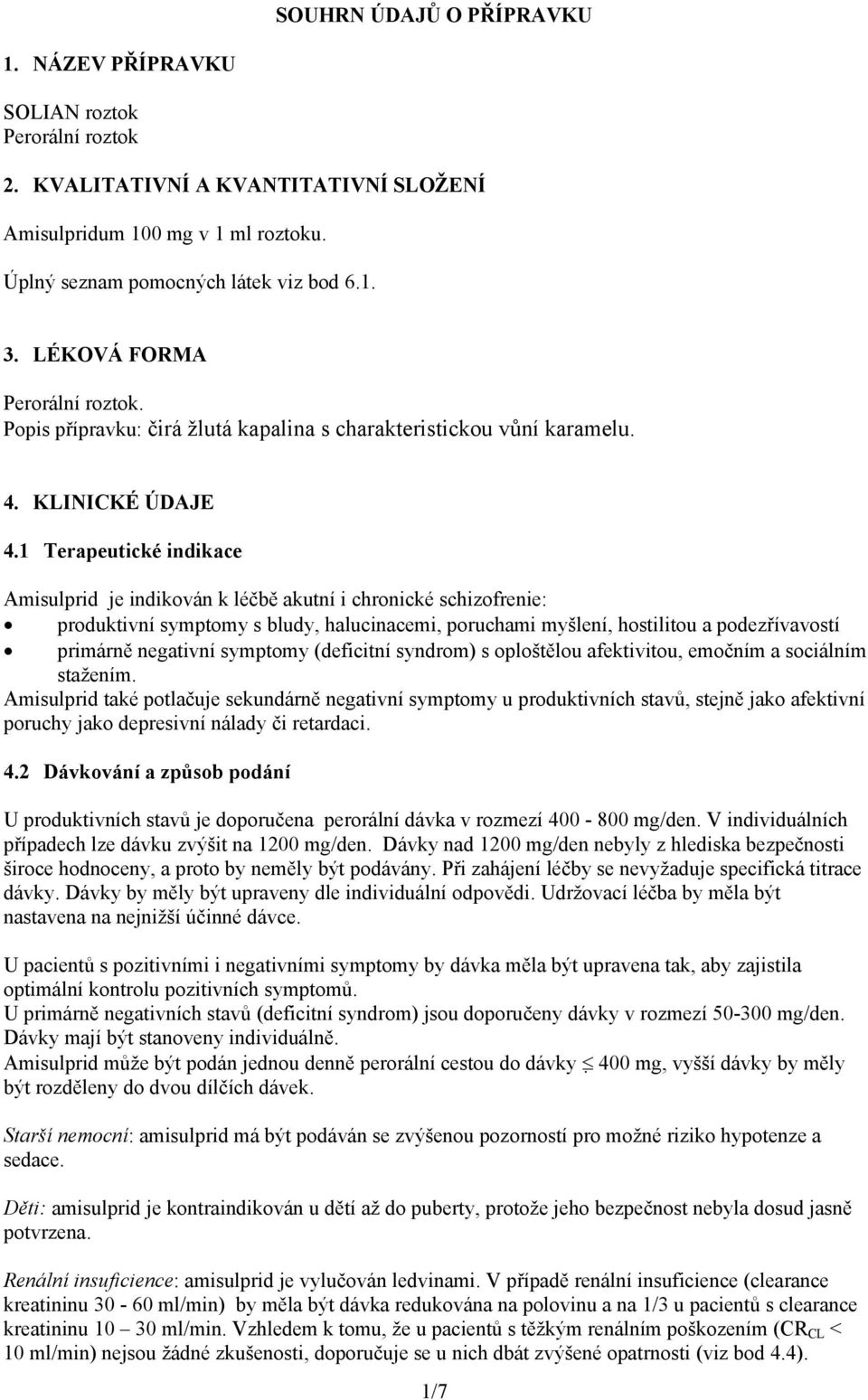 1 Terapeutické indikace Amisulprid je indikován k léčbě akutní i chronické schizofrenie: produktivní symptomy s bludy, halucinacemi, poruchami myšlení, hostilitou a podezřívavostí primárně negativní