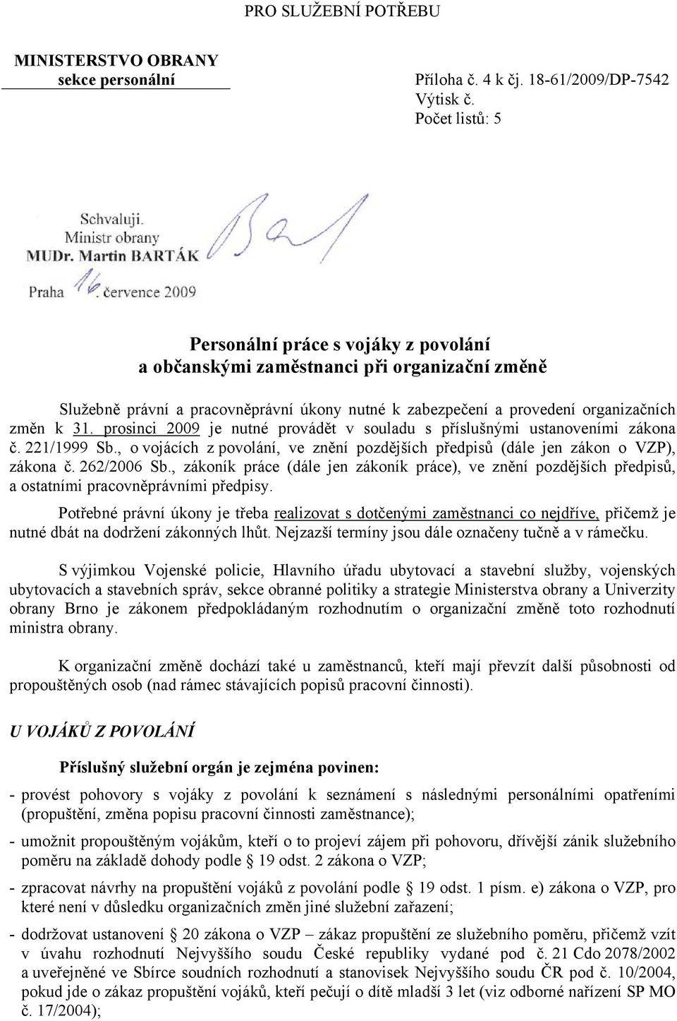 prosinci 2009 je nutné provádět v souladu s příslušnými ustanoveními zákona č. 221/1999 Sb., o vojácích z povolání, ve znění pozdějších předpisů (dále jen zákon o VZP), zákona č. 262/2006 Sb.