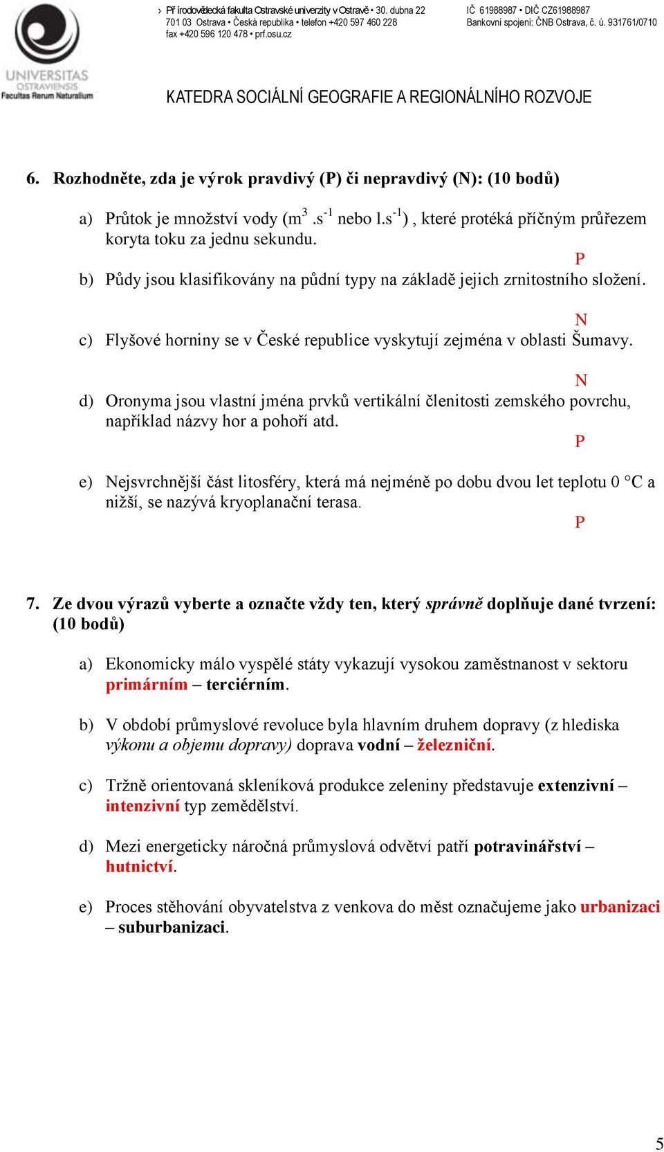 N d) Oronyma jsou vlastní jména prvků vertikální členitosti zemského povrchu, například názvy hor a pohoří atd.