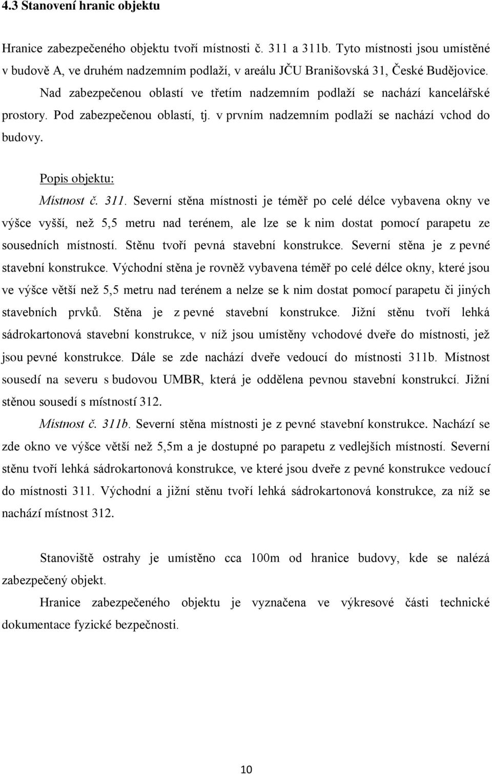 Nad zabezpečenou oblastí ve třetím nadzemním podlaží se nachází kancelářské prostory. Pod zabezpečenou oblastí, tj. v prvním nadzemním podlaží se nachází vchod do budovy. Popis objektu: Místnost č.