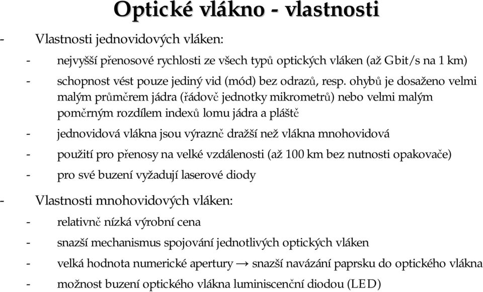 mnohovidová - použití pro přenosy na velkévzdálenosti (až 100km bez nutnosti opakovače) - pro svébuzení vyžadují laserovédiody - Vlastnosti mnohovidových vláken: - relativně nízkávýrobní cena -