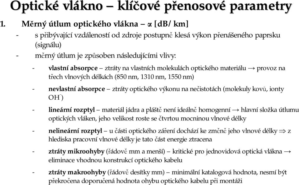 na vlastních molekulách optického materiálu provoz na třech vlnových délkách (850nm, 1310nm, 1550nm) - nevlastní absorpce ztráty optického výkonu na nečistotách (molekuly kovů, ionty OHˉ) - lineární