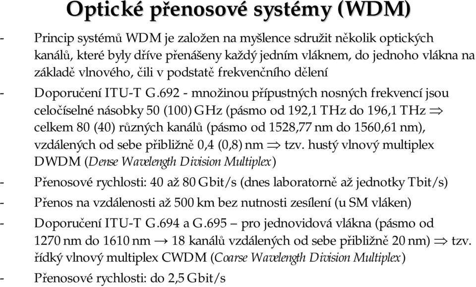 692 - množinou přípustných nosných frekvencí jsou celočíselné násobky 50 (100)GHz (pásmo od 192,1THzdo 196,1THz celkem 80 (40) různých kanálů (pásmo od 1528,77nm do 1560,61nm), vzdálených od sebe