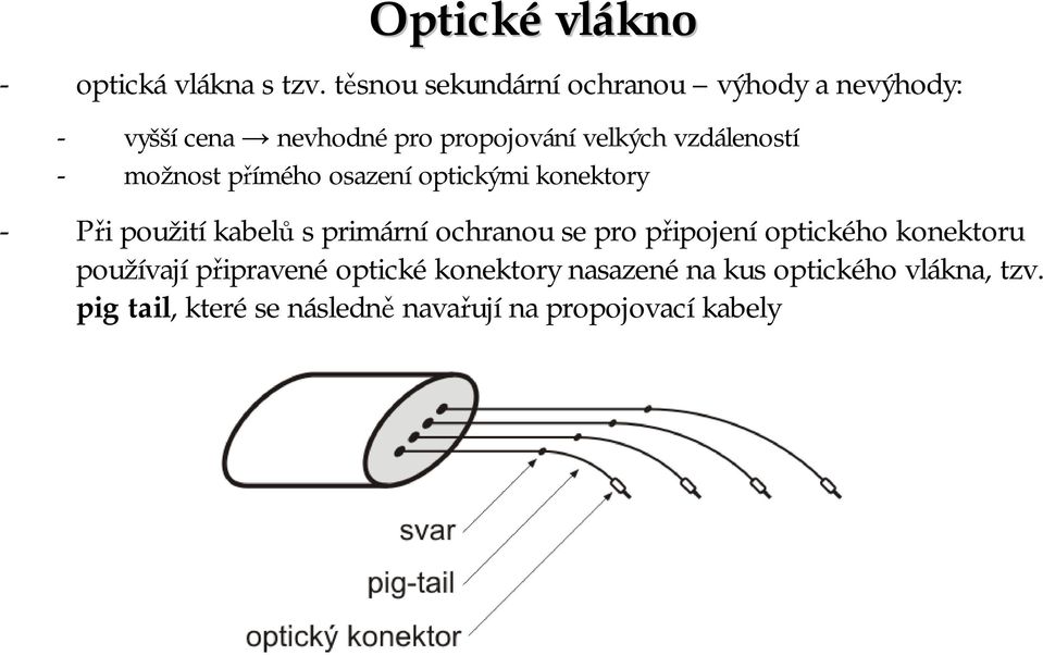 vzdáleností - možnost přímého osazení optickými konektory - Při použití kabelů s primární ochranou