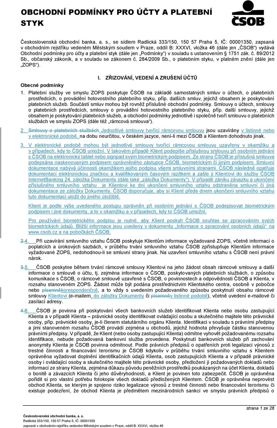 , o platebním styku, v platném znění (dále jen ZOPS ). Obecné podmínky I. ZŘIZOVÁNÍ, VEDENÍ A ZRUŠENÍ ÚČTŮ 1.