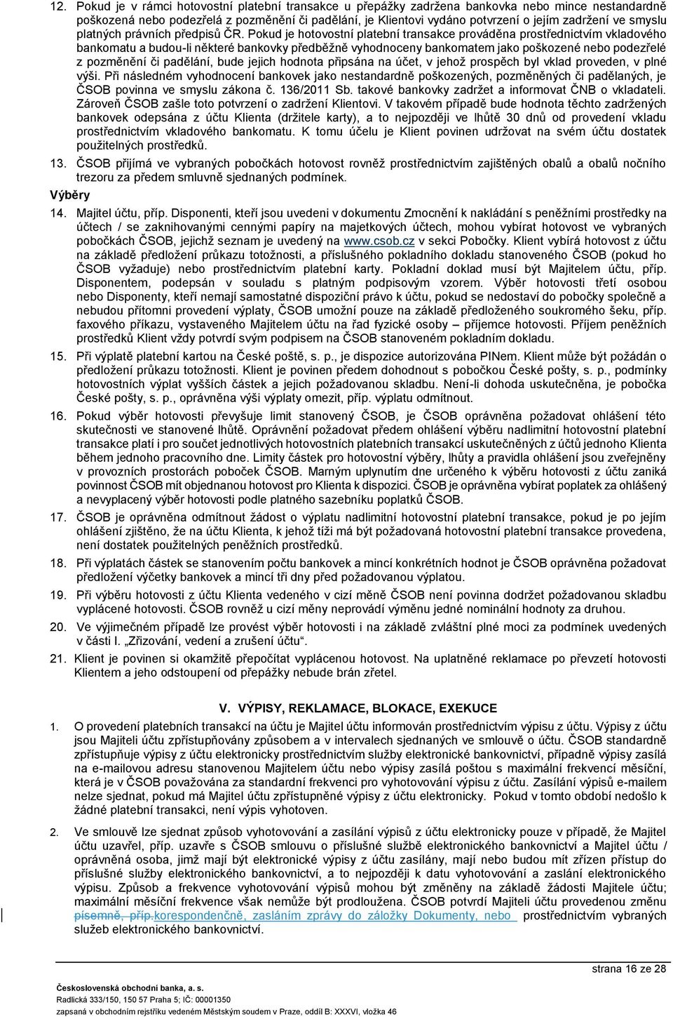 Pokud je hotovostní platební transakce prováděna prostřednictvím vkladového bankomatu a budou-li některé bankovky předběžně vyhodnoceny bankomatem jako poškozené nebo podezřelé z pozměnění či