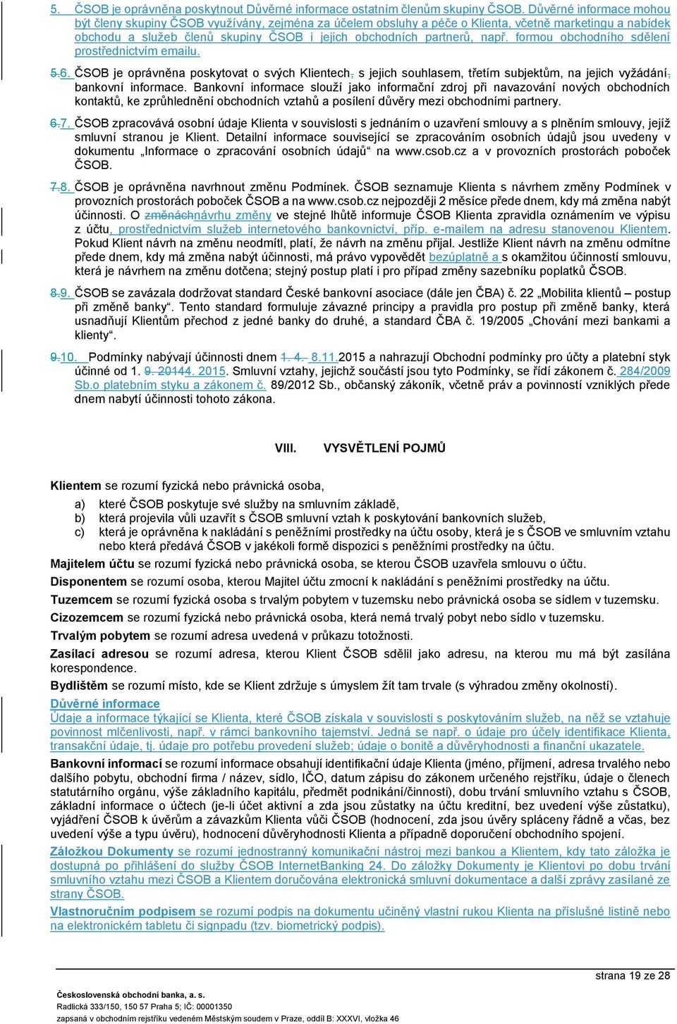 např. formou obchodního sdělení prostřednictvím emailu. 5.6. ČSOB je oprávněna poskytovat o svých Klientech, s jejich souhlasem, třetím subjektům, na jejich vyžádání, bankovní informace.