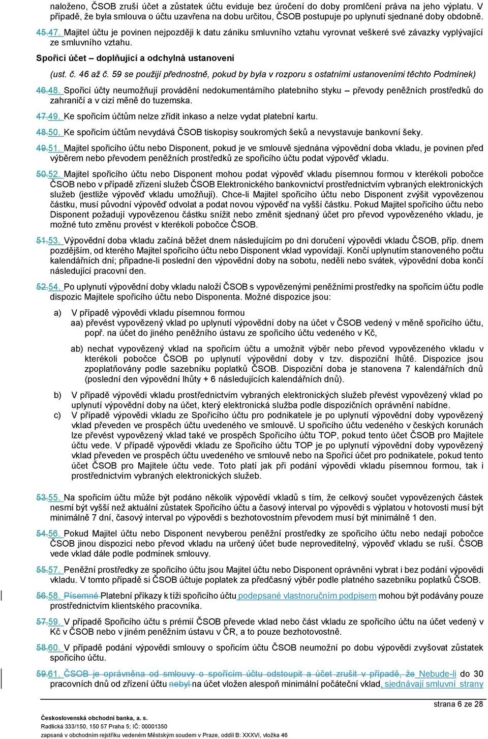 Majitel účtu je povinen nejpozději k datu zániku smluvního vztahu vyrovnat veškeré své závazky vyplývající ze smluvního vztahu. Spořicí účet doplňující a odchylná ustanovení (ust. č. 46 až č.